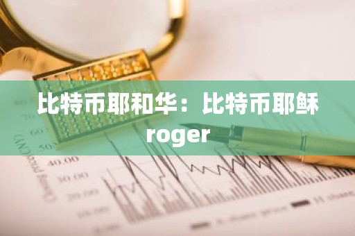 比特币耶和华：比特币耶稣roger