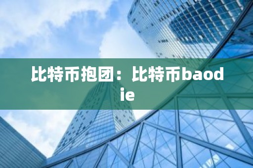 比特币抱团：比特币baodie