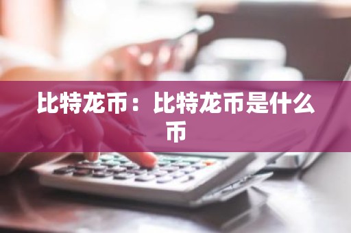 比特龙币：比特龙币是什么币