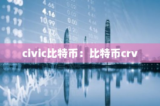 civic比特币：比特币crv