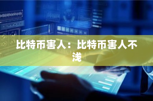 比特币害人：比特币害人不浅