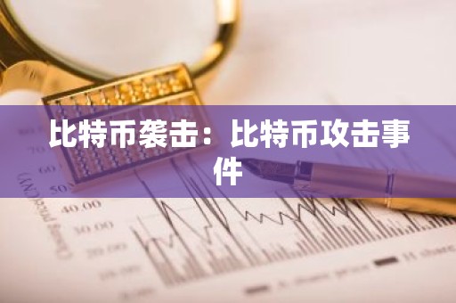 比特币袭击：比特币攻击事件