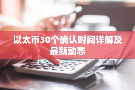 以太币30个确认时间详解及最新动态