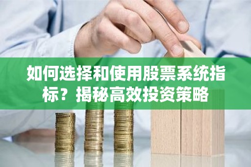 如何选择和使用股票系统指标？揭秘高效投资策略
