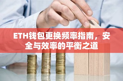 ETH钱包更换频率指南，安全与效率的平衡之道