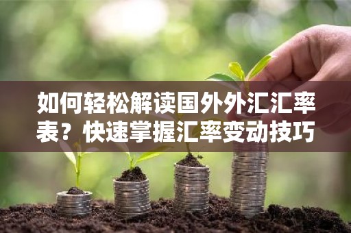如何轻松解读国外外汇汇率表？快速掌握汇率变动技巧！