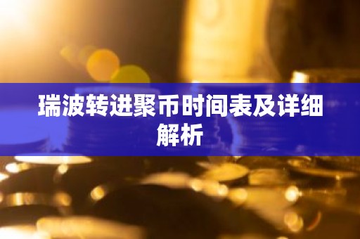 瑞波转进聚币时间表及详细解析