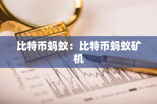 比特币蚂蚁：比特币蚂蚁矿机