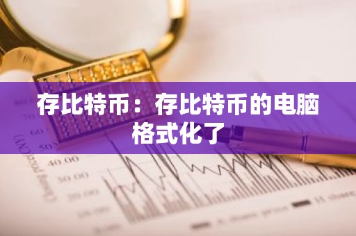 存比特币：存比特币的电脑格式化了