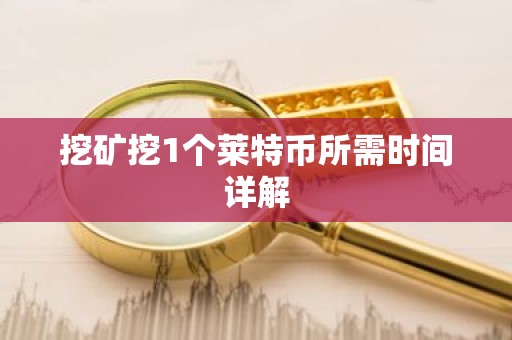 挖矿挖1个莱特币所需时间详解
