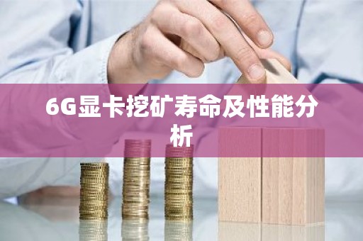 6G显卡挖矿寿命及性能分析