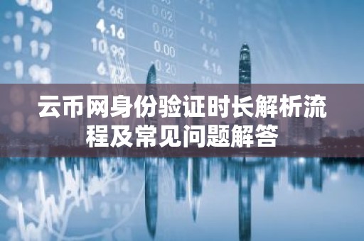 云币网身份验证时长解析流程及常见问题解答