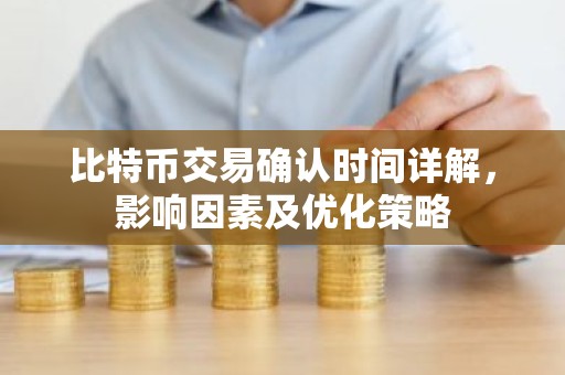 比特币交易确认时间详解，影响因素及优化策略