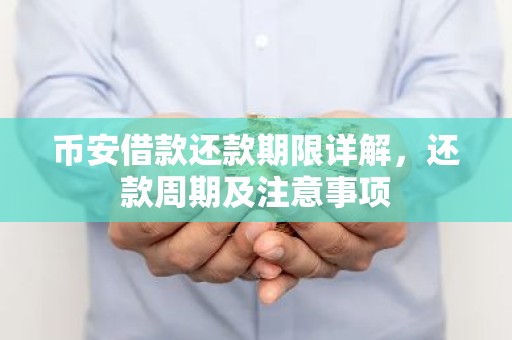 币安借款还款期限详解，还款周期及注意事项