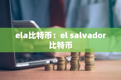 ela比特币：el salvador比特币