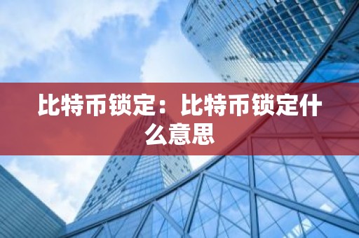 比特币锁定：比特币锁定什么意思