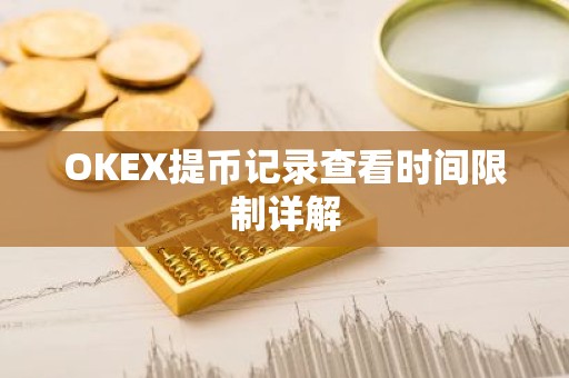 OKEX提币记录查看时间限制详解