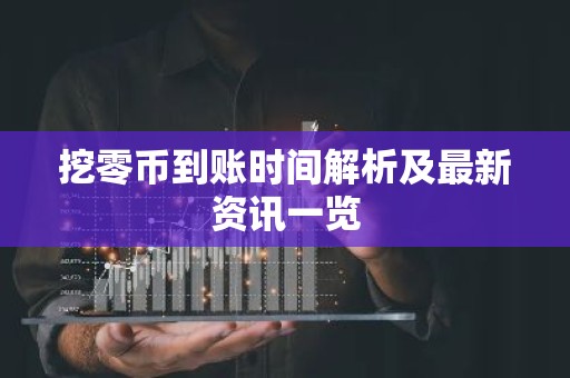 挖零币到账时间解析及最新资讯一览