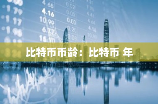 比特币币龄：比特币 年