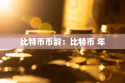 比特币币龄：比特币 年