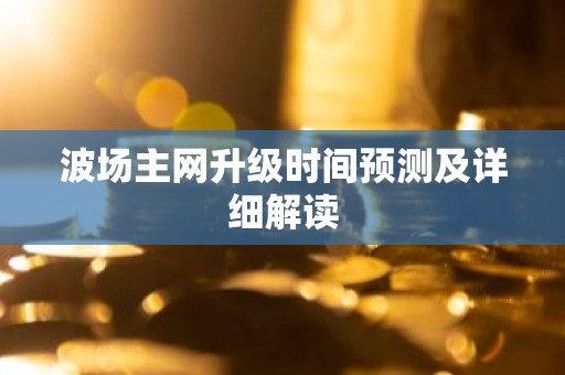 波场主网升级时间预测及详细解读