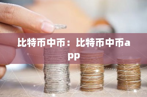 比特币中币：比特币中币app