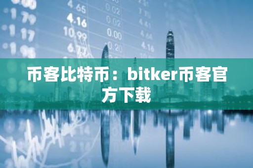 币客比特币：bitker币客官方下载