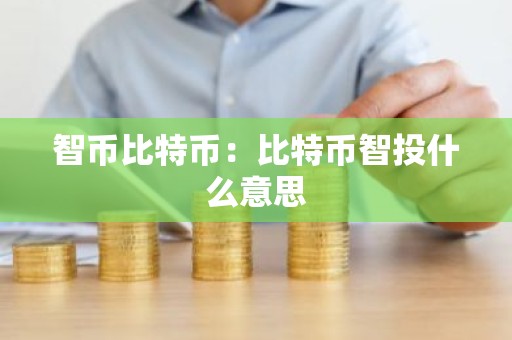 智币比特币：比特币智投什么意思