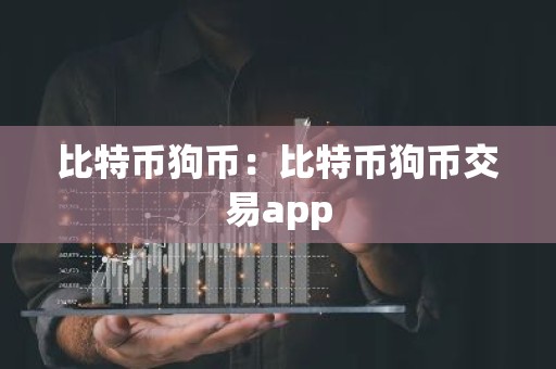 比特币狗币：比特币狗币交易app