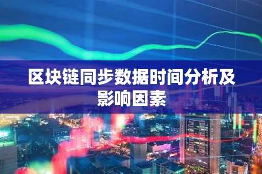 区块链同步数据时间分析及影响因素