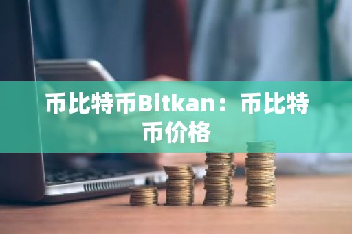 币比特币Bitkan：币比特币价格