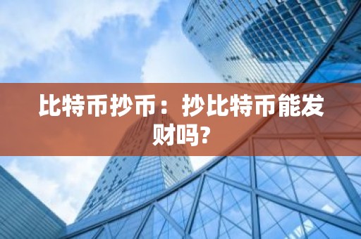 比特币抄币：抄比特币能发财吗?