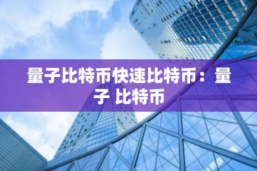 量子比特币快速比特币：量子 比特币