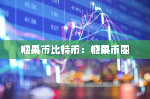 糖果币比特币：糖果币圈