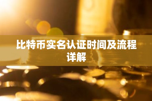比特币实名认证时间及流程详解