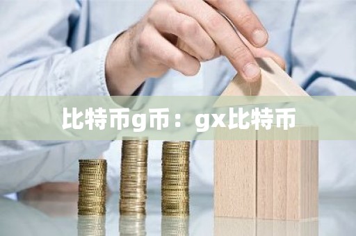 比特币g币：gx比特币