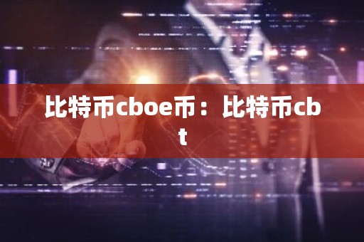比特币cboe币：比特币cbt