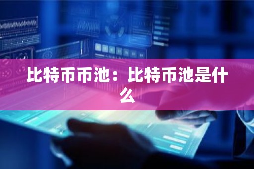 比特币币池：比特币池是什么