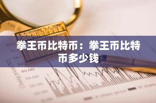 拳王币比特币：拳王币比特币多少钱