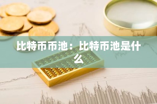 比特币币池：比特币池是什么