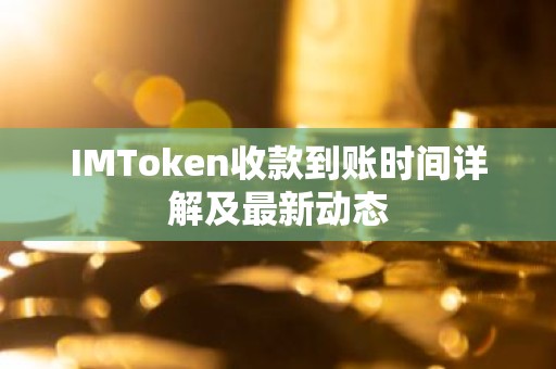 IMToken收款到账时间详解及最新动态