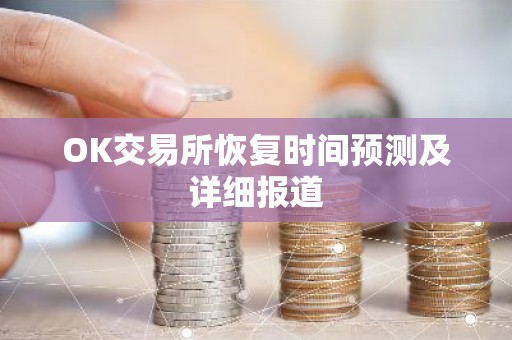 OK交易所恢复时间预测及详细报道