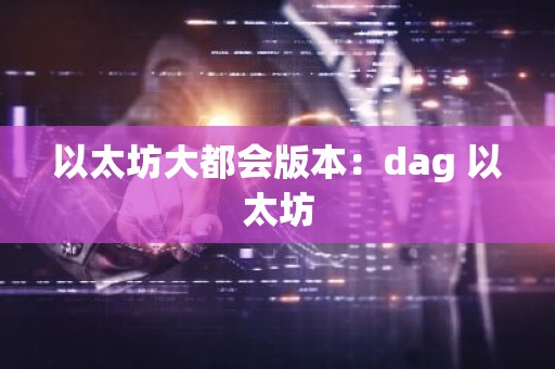 以太坊大都会版本：dag 以太坊