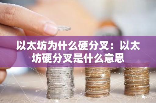 以太坊为什么硬分叉：以太坊硬分叉是什么意思