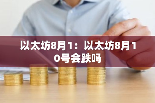 以太坊8月1：以太坊8月10号会跌吗
