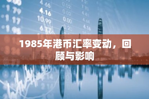 1985年港币汇率变动，回顾与影响