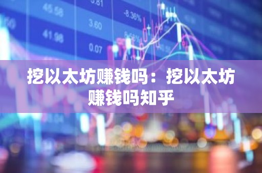 挖以太坊赚钱吗：挖以太坊赚钱吗知乎