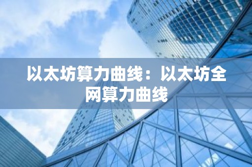 以太坊算力曲线：以太坊全网算力曲线
