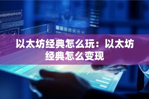 以太坊经典怎么玩：以太坊经典怎么变现