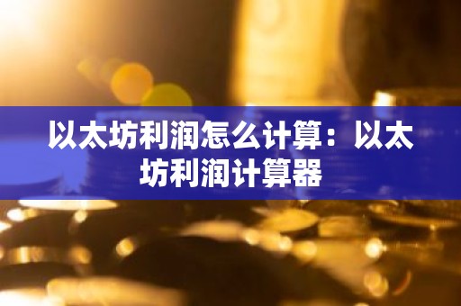 以太坊利润怎么计算：以太坊利润计算器